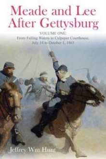 Meade and Lee After Gettysburg : Vol. 1: from Falling Waters to Culpeper Courthouse, July 14 to October 1, 1863, Hardback Book Meade and Lee After Gettysburg : Vol. 1: from Falling Waters to Culpeper Courthouse, July 14 to October 1, 1863, Hardback Book