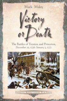 Victory or Death : The Battles of Trenton and Princeton, December 25, 1776 - January 3, 1777, EPUB eBook Victory or Death : The Battles of Trenton and Princeton, December 25, 1776 - January 3, 1777, EPUB eBook