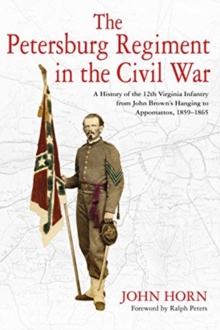The Petersburg Regiment in the Civil War : A History of the 12th Virginia Infantry from John Brown's Hanging to Appomattox, 1859-1865, Hardback Book The Petersburg Regiment in the Civil War : A History of the 12th Virginia Infantry from John Brown's Hanging to Appomattox, 1859-1865, Hardback Book