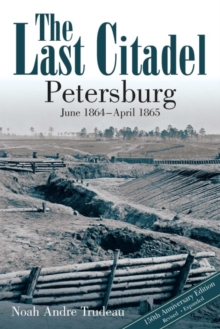 The Last Citadel : Petersburg, June 1864 - April 1865