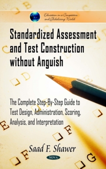 Standardized Assessment and Test Construction without Anguish : The Complete Step-By-Step Guide to Test Design, Administration, Scoring, Analysis, and Interpretation