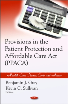 Provisions in the Patient Protection & Affordable Care Act (PPACA), Hardback Book Provisions in the Patient Protection & Affordable Care Act (PPACA), Hardback Book