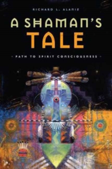 A Shaman's Tale : Path to Spirit Consciousness, Paperback / softback Book A Shaman's Tale : Path to Spirit Consciousness, Paperback / softback Book
