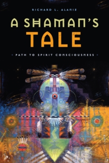 A Shaman's Tale : Path to Spirit Consciousness