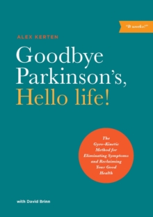 Goodbye Parkinson's, Hello life! : The GyroKinetic Method for Eliminating Symptoms and Reclaiming Your Good Health