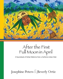 After the First Full Moon in April : A Sourcebook of Herbal Medicine from a California Indian Elder