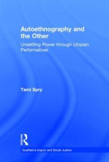 Autoethnography and the Other : Unsettling Power Through Utopian Performatives, Hardback Book Autoethnography and the Other : Unsettling Power Through Utopian Performatives, Hardback Book