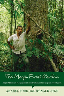 The Maya Forest Garden : Eight Millennia of Sustainable Cultivation of the Tropical Woodlands