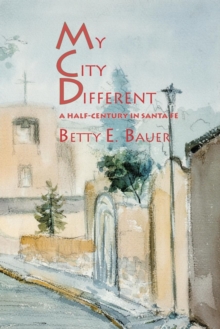 My City Different : A Half-Century In Santa Fe