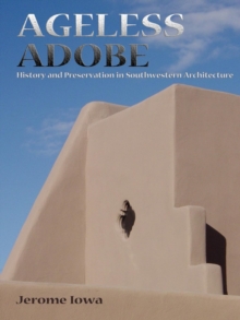 Ageless Adobe : History and Preservation in Southwestern Architecture