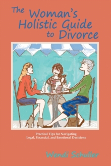 The Woman's Holistic Guide to Divorce : Simple, Practical, and Light-Hearted Tips for Navigating the Treacherous Waters of Going Your Separate Way