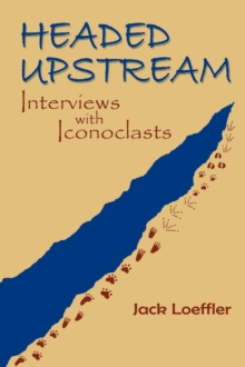 Headed Upstream : Interviews with Iconoclasts