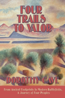 Four Trails to Valor : From Ancient Footprints to Modern Battlefields, A Journey of Four Peoples