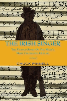 The Irish Singer, A Novel : The Untold Story of the West's Most Celebrated Outlaw