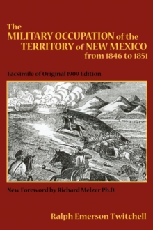 The Military Occupation of the Territory of New Mexico from 1846 to 1851 : Facsimile of Original 1909 Edition