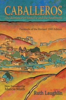 Caballeros : The Romance of Santa Fe and the Southwest, Facsimile of the Revised 1945 Edition