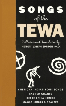 Songs of the Tewa : American Indian Home Songs, Sacred Chants, Ceremonial Songs, Magic Songs & Prayers