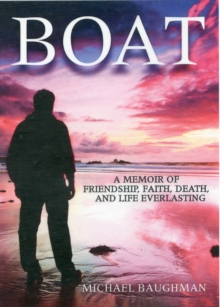 Boat : A Memoir of Friendship, Faith, Death, and Life Everlasing, Hardback Book Boat : A Memoir of Friendship, Faith, Death, and Life Everlasing, Hardback Book