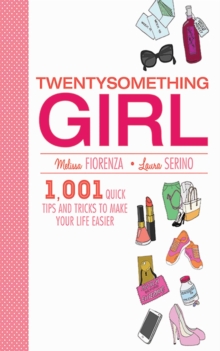 Twentysomething Girl : 1001 Quick Tips and Tricks to Make Your Life Easier