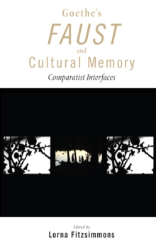 Goethe's Faust and Cultural Memory : Comparatist Interfaces, Hardback Book Goethe's Faust and Cultural Memory : Comparatist Interfaces, Hardback Book