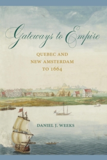 Gateways to Empire : Quebec and New Amsterdam to 1664