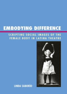 Embodying Difference : Scripting Social Images of the Female Body in Latina Theatre, Hardback Book Embodying Difference : Scripting Social Images of the Female Body in Latina Theatre, Hardback Book