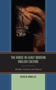 The Horse in Early Modern English Culture : Bridled, Curbed, and Tamed, Hardback Book The Horse in Early Modern English Culture : Bridled, Curbed, and Tamed, Hardback Book