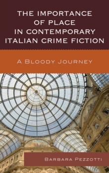 The Importance of Place in Contemporary Italian Crime Fiction : A Bloody Journey, Paperback / softback Book The Importance of Place in Contemporary Italian Crime Fiction : A Bloody Journey, Paperback / softback Book