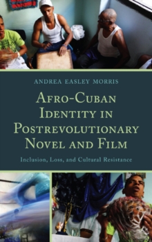 Afro-Cuban Identity in Post-Revolutionary Novel and Film : Inclusion, Loss, and Cultural Resistance, Hardback Book Afro-Cuban Identity in Post-Revolutionary Novel and Film : Inclusion, Loss, and Cultural Resistance, Hardback Book