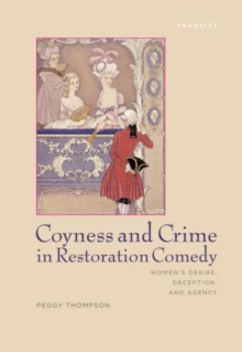 Coyness and Crime in Restoration Comedy : Women's Desire, Deception, and Agency, Paperback / softback Book Coyness and Crime in Restoration Comedy : Women's Desire, Deception, and Agency, Paperback / softback Book