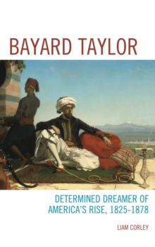 Bayard Taylor : Determined Dreamer of America's Rise, 1825-1878, Hardback Book Bayard Taylor : Determined Dreamer of America's Rise, 1825-1878, Hardback Book