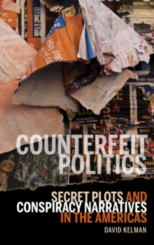 Counterfeit Politics : Secret Plots and Conspiracy Narratives in the Americas, Paperback / softback Book Counterfeit Politics : Secret Plots and Conspiracy Narratives in the Americas, Paperback / softback Book