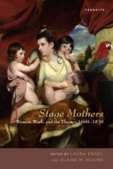 Stage Mothers : Women, Work, and the Theater, 1660-1830, Paperback / softback Book Stage Mothers : Women, Work, and the Theater, 1660-1830, Paperback / softback Book