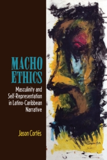 Macho Ethics : Masculinity and Self-Representation in Latino-Caribbean Narrative, Paperback / softback Book Macho Ethics : Masculinity and Self-Representation in Latino-Caribbean Narrative, Paperback / softback Book