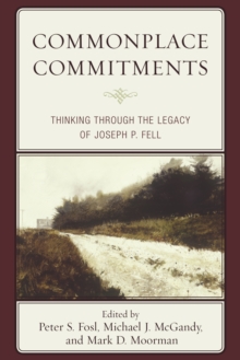 Commonplace Commitments : Thinking Through the Legacy of Joseph P. Fell, Hardback Book Commonplace Commitments : Thinking Through the Legacy of Joseph P. Fell, Hardback Book