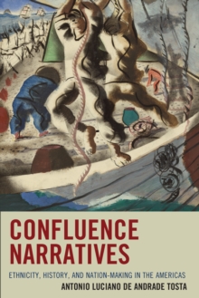 Confluence Narratives : Ethnicity, History, and Nation-Making in the Americas, Hardback Book Confluence Narratives : Ethnicity, History, and Nation-Making in the Americas, Hardback Book