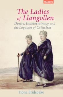 The Ladies of Llangollen : Desire, Indeterminacy, and the Legacies of Criticism