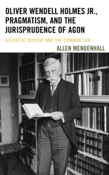Oliver Wendell Holmes Jr., Pragmatism, and the Jurisprudence of Agon : Aesthetic Dissent and the Common Law, EPUB eBook Oliver Wendell Holmes Jr., Pragmatism, and the Jurisprudence of Agon : Aesthetic Dissent and the Common Law, EPUB eBook