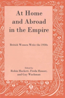 At Home and Abroad in the Empire : British Women Write the 1930s