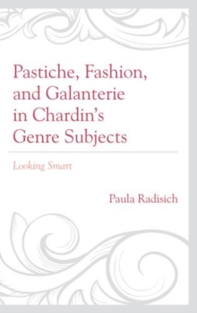 Pastiche, Fashion, and Galanterie in Chardin's Genre Subjects : Looking Smart, Hardback Book Pastiche, Fashion, and Galanterie in Chardin's Genre Subjects : Looking Smart, Hardback Book