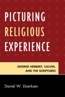 Picturing Religious Experience : George Herbert, Calvin, and the Scriptures, Paperback / softback Book Picturing Religious Experience : George Herbert, Calvin, and the Scriptures, Paperback / softback Book