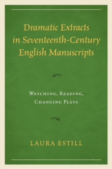 Dramatic Extracts in Seventeenth-Century English Manuscripts : Watching, Reading, Changing Plays, Hardback Book Dramatic Extracts in Seventeenth-Century English Manuscripts : Watching, Reading, Changing Plays, Hardback Book