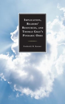 Implication, Readers' Resources, and Thomas Gray's Pindaric Odes, Paperback / softback Book Implication, Readers' Resources, and Thomas Gray's Pindaric Odes, Paperback / softback Book