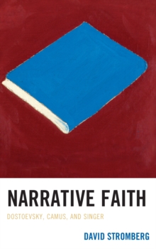 Narrative Faith : Dostoevsky, Camus, and Singer