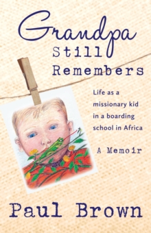 Grandpa Still Remembers : Life Changing Stories for Kids of All Ages from a Missionary Kid in Africa