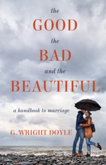 The Good, the Bad, and the Beautiful : A Handbook to Marriage