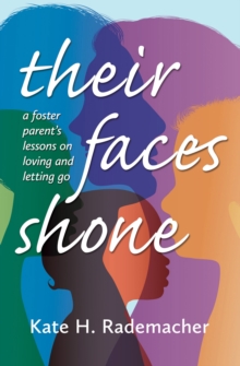 Their Faces Shone : A foster parent's lessons on loving and letting go