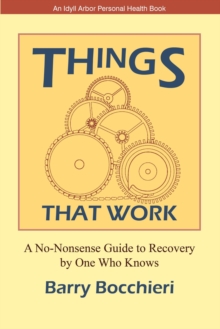 Things That Work: A No-Nonsense Guide To Recovery By One Who Knows