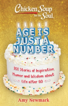 Chicken Soup for the Soul: Age Is Just a Number : 101 Stories of Humor & Wisdom for Life After 60
