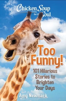 Chicken Soup for the Soul: Too Funny! : 101 Hilarious Stories to Brighten Your Days